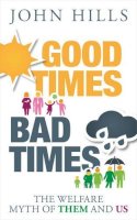 John Hills - Good Times, Bad Times: The Welfare Myth of Them and Us - 9781447320036 - V9781447320036