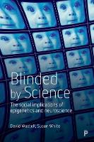 David Wastell - Blinded by Science: The Social Implications of Epigenetics and Neuroscience - 9781447322344 - V9781447322344