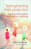 Kellie Thompson - Strengthening Child Protection: Sharing Information in Multi-Agency Settings - 9781447322511 - V9781447322511