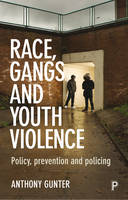 Anthony Gunter - Race, Gangs and Youth Violence: Policy, Prevention and Policing - 9781447322870 - V9781447322870