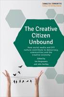 Ian Hargreaves - The Creative Citizen Unbound: How Social Media and DIY Culture Contribute to Democracy, Communities and the Creative Economy - 9781447324959 - V9781447324959