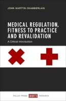 John Martyn Chamberlain - Medical Regulation, Fitness to Practice and Revalidation: A Critical Introduction - 9781447325444 - V9781447325444