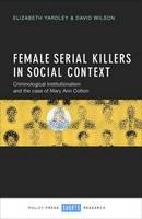 Elizabeth Yardley - Female Serial Killers in Social Context: Criminological Institutionalism and the Case of Mary Ann Cotton - 9781447326458 - V9781447326458