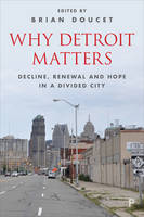 Brian (Ed) Doucet - Why Detroit Matters: Decline, Renewal and Hope in a Divided City - 9781447327875 - V9781447327875