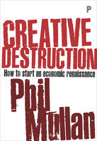 Phil Mullan - Creative Destruction: How to Start an Economic Renaissance - 9781447336112 - V9781447336112