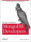 Kristina Chodorow - 50 Tips and Tricks for MongoDB Developers - 9781449304614 - V9781449304614