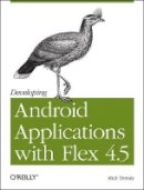 Rich Tretola - Developing Android Applications with Flex 4.5 - 9781449305376 - V9781449305376