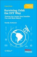 Sandy Antunes - Surviving Orbit the DIY Way: Testing the Limits Your Satellite Can and Must Match - 9781449310622 - V9781449310622