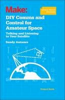 Antunes, Sandy - DIY Comms and Control for Amateur Space: Talking and Listening to Your Satellite - 9781449310660 - V9781449310660