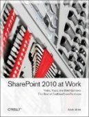 Mark Miller - SharePoint 2010 at Work: Tricks, Traps, and Bold Opinions - 9781449321000 - V9781449321000