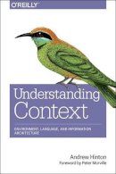 Andrew Hinton - Understanding Context: Environment, Language, and Information Architecture - 9781449323172 - V9781449323172