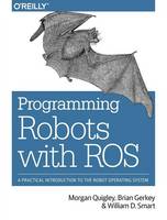 Morgan Quigley - Programming Robots with ROS: A Practical Introduction to the Robot Operating System - 9781449323899 - V9781449323899
