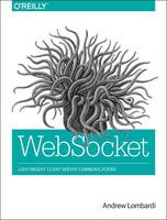 Andrew Lombardi - WebSocket: Lightweight Client-Server Communications - 9781449369279 - V9781449369279