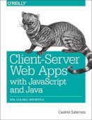 Casimir Saternos - Client-Server Web Apps with JavaScript and Java - 9781449369330 - V9781449369330