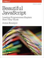 Anton Kovalyov - Beautiful JavaScript: Leading Programmers Explain How They Think - 9781449370756 - V9781449370756