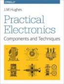 John Hughes - Practical Electronics - Components and Techniques - 9781449373078 - V9781449373078