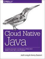 Josh Long - Cloud Native Java: Designing Resilient Systems with Spring Boot, Spring Cloud, and Cloud Foundry - 9781449374648 - V9781449374648