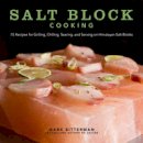 Mark Bitterman - Salt Block Cooking: 70 Recipes for Grilling, Chilling, Searing, and Serving on Himalayan Salt Blocks - 9781449430559 - V9781449430559