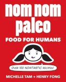 Michelle Tam - Nom Nom Paleo: Food for Humans - 9781449450335 - V9781449450335