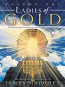 James Maloney - Ladies of Gold Volume One: The Remarkable Ministry of the Golden Candlestick - 9781449729226 - V9781449729226