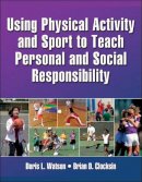 Doris L. Watson - Using Physical Activity and Sport to Teach Personal and Social Responsibility - 9781450404723 - V9781450404723