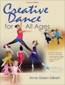 Gilbert, Anne Green - Creative Dance for All Ages 2nd Edition With Web Resource - 9781450480949 - V9781450480949