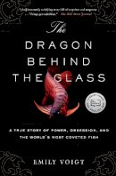 Emily Voigt - The Dragon Behind the Glass: A True Story of Power, Obsession, and the World's Most Coveted Fish - 9781451678956 - V9781451678956