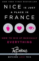Betches - Nice Is Just a Place in France: How to Win at Basically Everything - 9781451687767 - V9781451687767