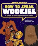 Wu Kee Smith - How to Speak Wookiee: A Manual for Intergalactic Communication (Star Wars) - 9781452102559 - V9781452102559
