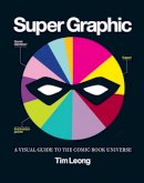 Tim Leong - Super Graphic: A Visual Guide to the Comic Book Universe - 9781452113883 - V9781452113883