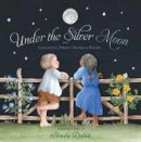 Pamela Dalton - Under the Silver Moon: Lullabies, Night Songs & Poems - 9781452116730 - V9781452116730