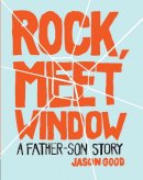 Jason Good - Rock, Meet Window: A Father-Son Story - 9781452129228 - V9781452129228