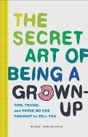 Bridget W (Ed Payne - The Secret Art of Being a Grown-Up: Tips, Tricks, and Perks No One Thought to Tell You - 9781452153131 - V9781452153131