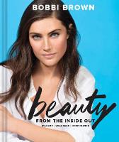 Bobbi Brown - Bobbi Brown´s Beauty from the Inside Out: Makeup * Wellness * Confidence - 9781452161846 - V9781452161846