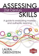 Laura M. Greenstein - Assessing 21st Century Skills: A Guide to Evaluating Mastery and Authentic Learning - 9781452218014 - V9781452218014