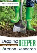 Nancy Fichtman Dana - Digging Deeper Into Action Research: A Teacher Inquirer's Field Guide - 9781452241951 - V9781452241951