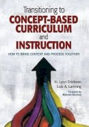 H. Lynn Erickson - Transitioning to Concept-Based Curriculum and Instruction: How to Bring Content and Process Together - 9781452290195 - V9781452290195