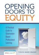 Tonya W. Singer - Opening Doors to Equity: A Practical Guide to Observation-Based Professional Learning - 9781452292236 - V9781452292236