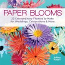 Jeffery Rudell - Paper Blooms: 25 Extraordinary Flowers to Make for Weddings, Celebrations & More - 9781454703501 - V9781454703501