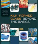 Griffith, Brenda - Kiln-Formed Glass: Beyond the Basics: Best Studio Practices *Techniques *Projects - 9781454704164 - V9781454704164