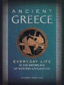 Robert Garland - Ancient Greece: Everyday Life in the Birthplace of Western Civilization - 9781454909088 - V9781454909088