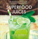 Julie Morris - Superfood Juices: 100 Delicious, Energizing & Nutrient-Dense Recipes: Volume 3 - 9781454910770 - V9781454910770