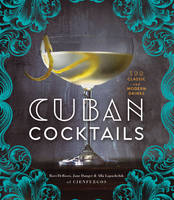 Ravi Derossi - Cuban Cocktails: 100 Classic and Modern Drinks - 9781454917502 - V9781454917502