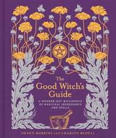 Robbins, Shawn, Bedell, Charity - The Good Witch's Guide: A Modern-Day Wiccapedia of Magickal Ingredients and Spells - 9781454919520 - V9781454919520