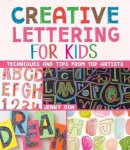 Doh, Jenny - Creative Lettering for Kids: Techniques and Tips from Top Artists - 9781454920052 - V9781454920052