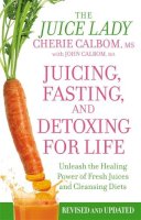 Cherie Calbom - Juicing, Fasting And Detoxing For Life: Unleash the Healing Power of Fresh Juices and Cleansing Diets (Revised Edition) - 9781455521357 - V9781455521357