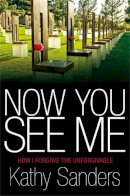 Kathy Sanders - Now You See Me: How I Forgave the Unforgivable - 9781455526192 - V9781455526192