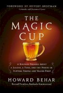 Howard Behar - The Magic Cup: A Business Parable About a Leader, a Team, and the Power of Putting People and Values First - 9781455538973 - V9781455538973