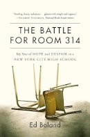 Ed Boland - The Battle for Room 314: My Year of Hope and Despair in a New York City High School - 9781455560615 - V9781455560615