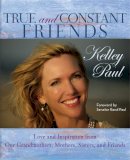 Kelley Paul - True and Constant Friends: Love and Inspiration from Our Grandmothers, Mothers, Sisters, and Friends - 9781455560752 - V9781455560752